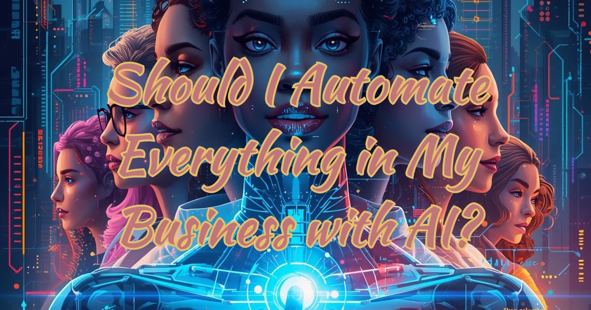 Should I Automate Everything in My Business with AI?