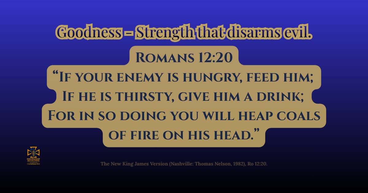 Goodness - Strength that disarms evil.