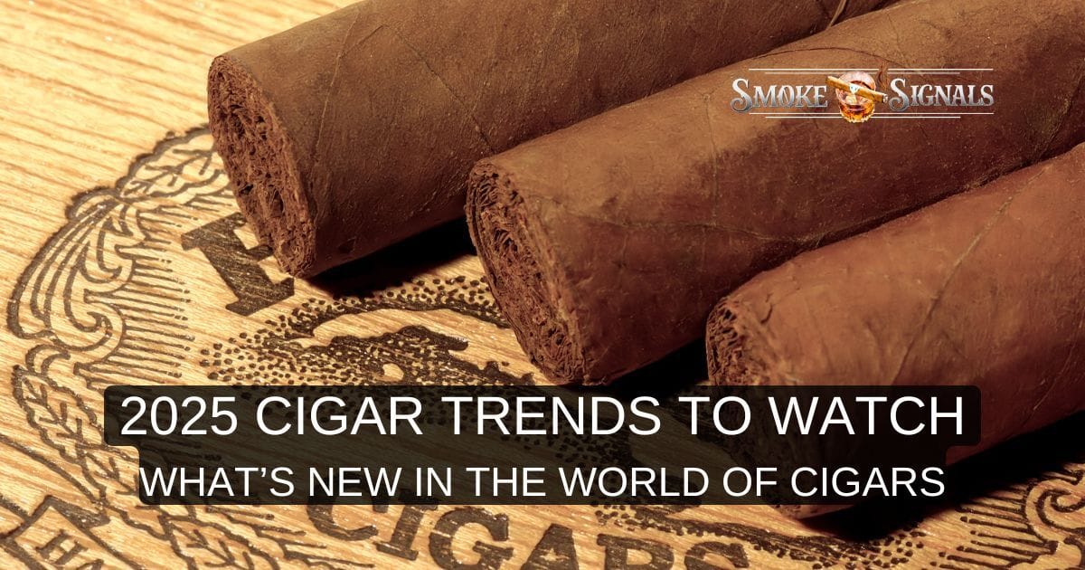 2025 Cigar Trends: What’s Hot in the Cigar World?