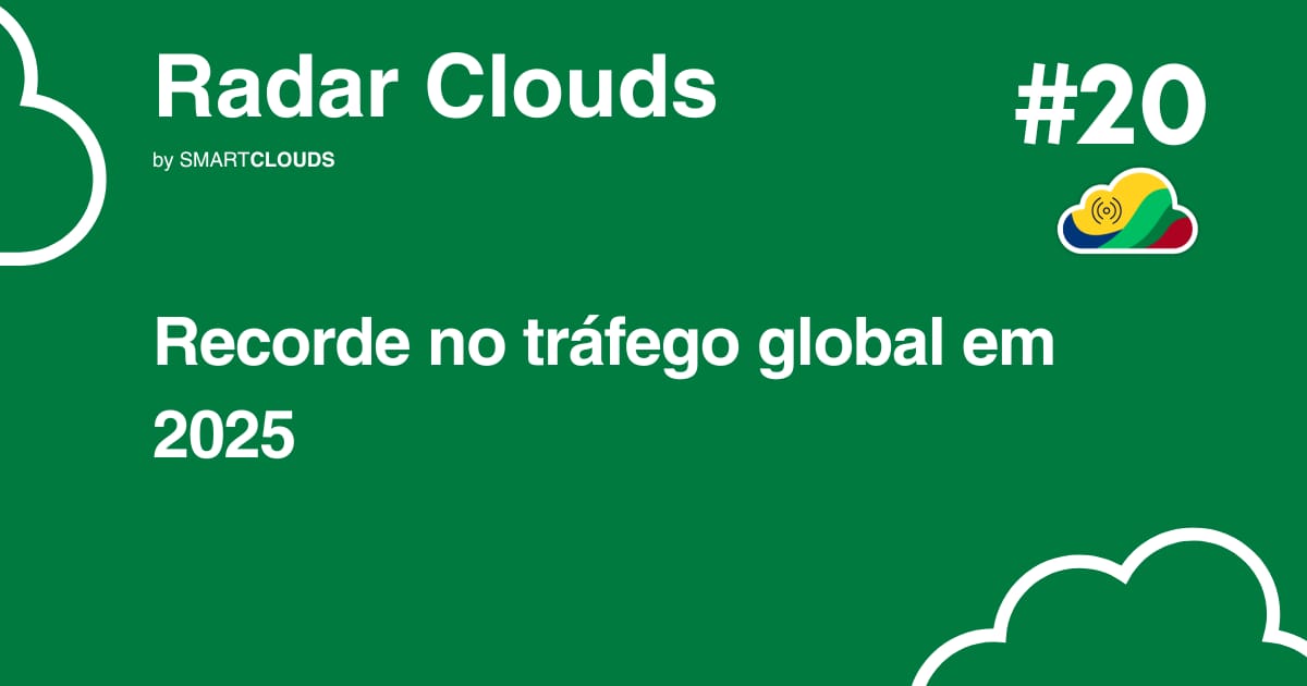 Radar Clouds #20: Tráfego global de dados atinge recorde mundial em 2025