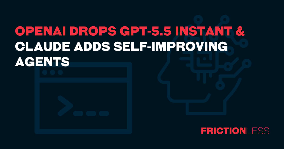 OpenAI Drops GPT-5.5 Instant & Claude Adds Self-Improving Agents
