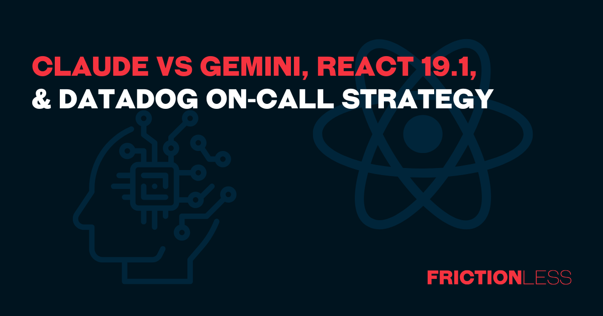 Claude vs Gemini, React 19.1, & Datadog On-Call Strategy