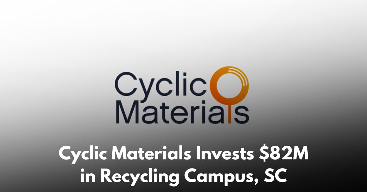 Cyclic Materials to Invest Over $82M in Rare Earth Recycling Campus in McBee, South Carolina