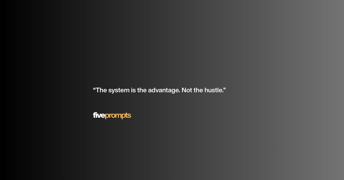 The system is your advantage. Not the hustle.