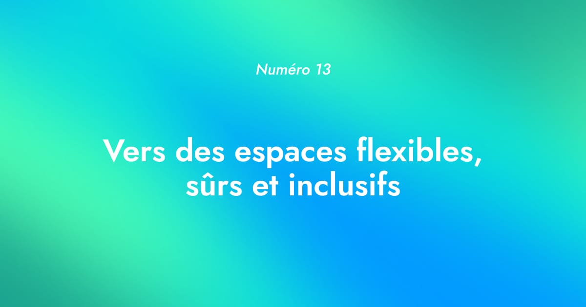 [Numéro 13] Vers des espaces flexibles, sûrs et inclusifs