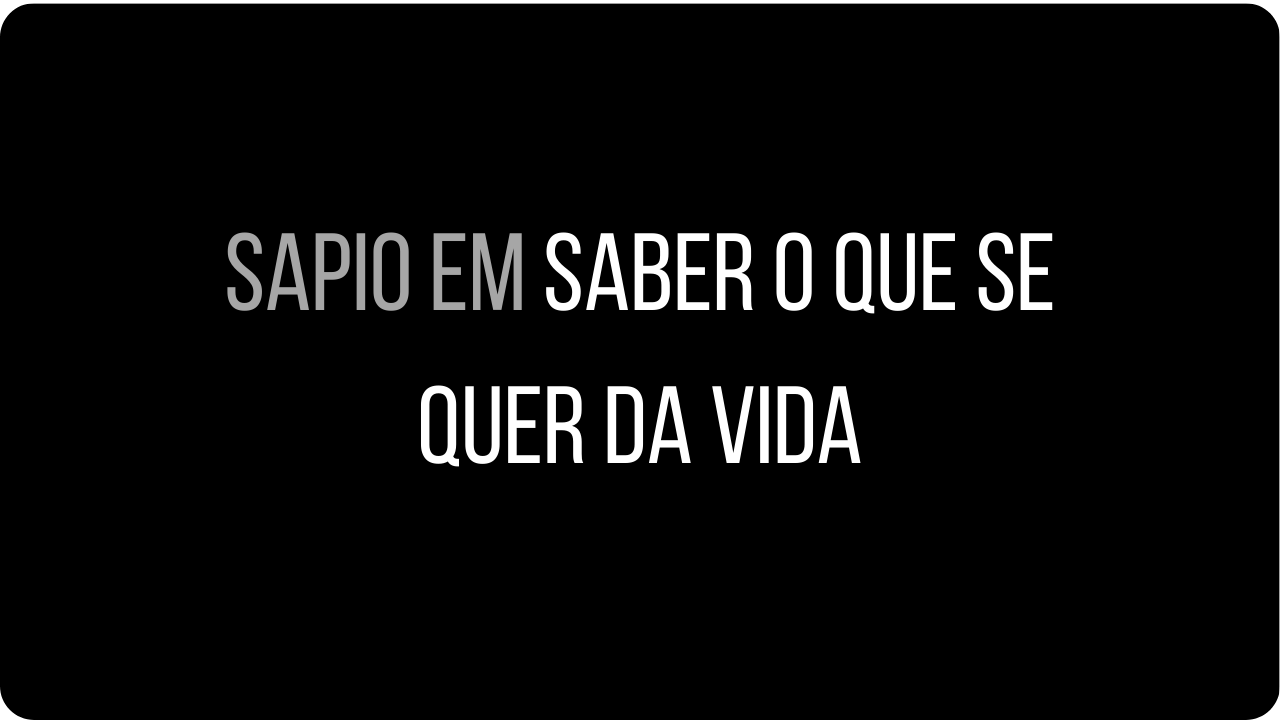 Sapio em "Saber o que se quer da vida"