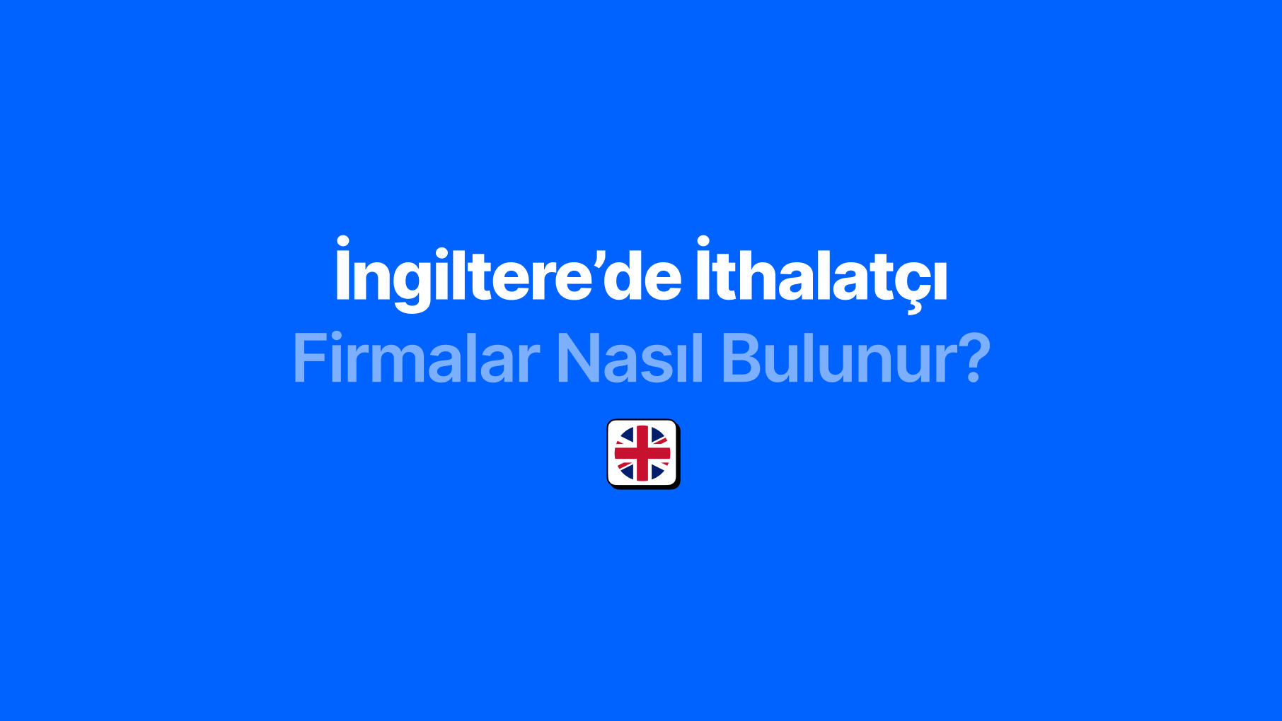 İngiltere'de İthalatçı Firmalar Nasıl Bulunur?