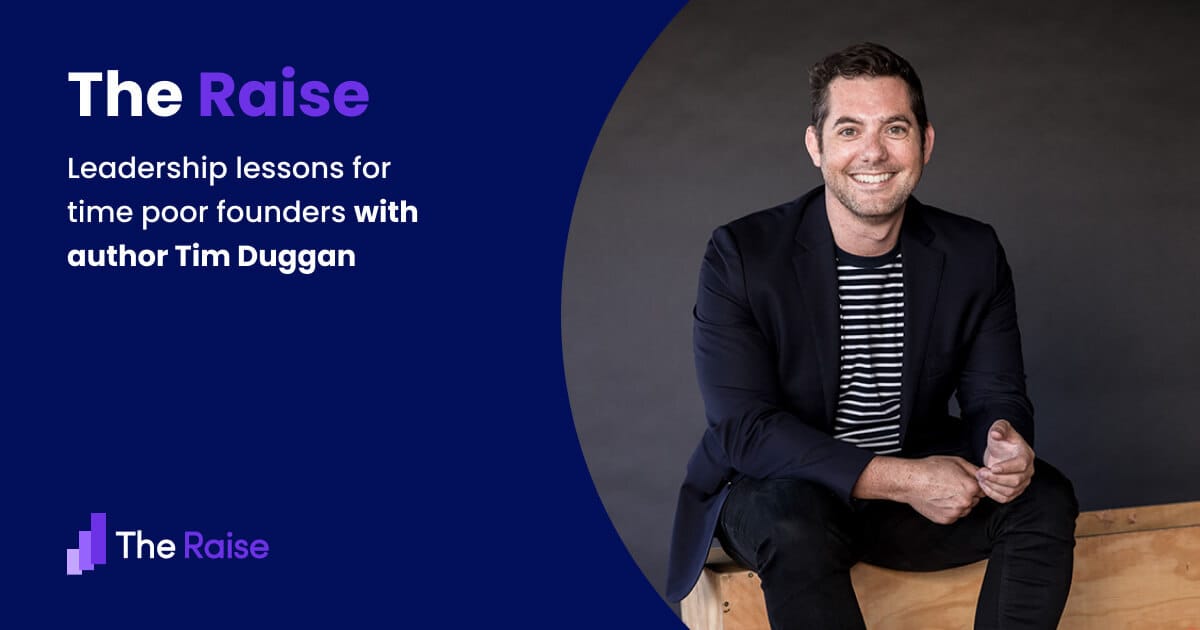 The Raise Issue #007 Leadership lessons for time poor founders, with author Tim Duggan