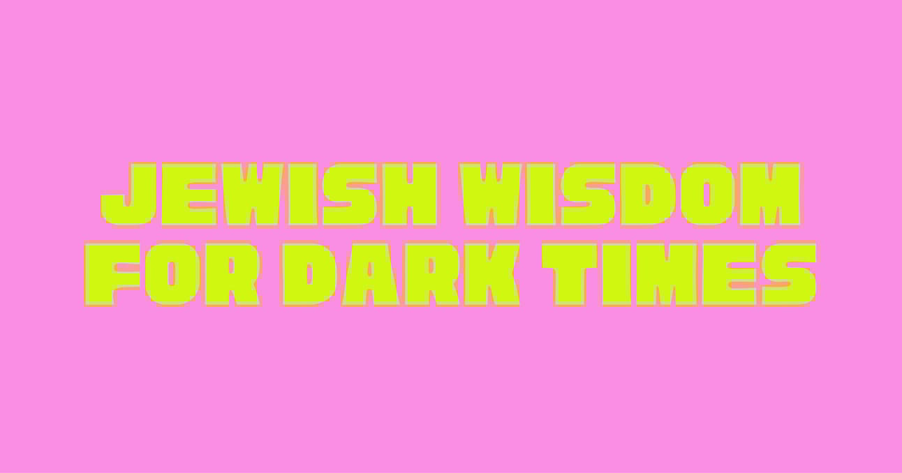 Jewish Wisdom for Dark Times