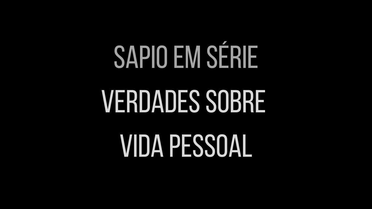 Sapio em Série - "Verdades sobre Vida Pessoal"