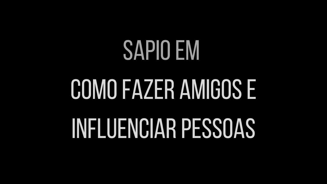Sapio em "Como fazer amigos e Influenciar pessoas"