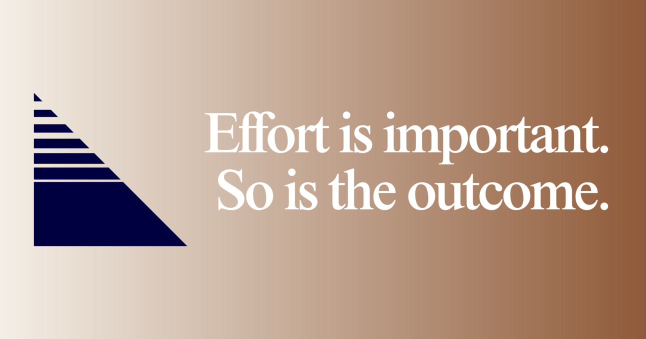 Effort is important. So is the outcome.