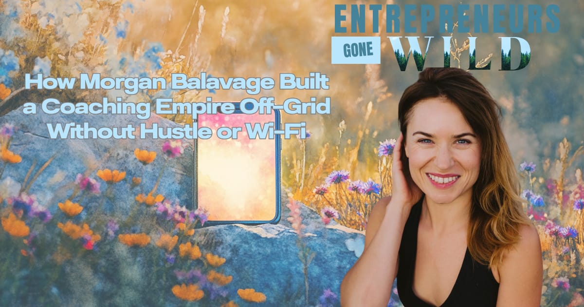 How Morgan Balavage Built a Coaching Empire Off-Grid Without Hustle or Wi-Fi