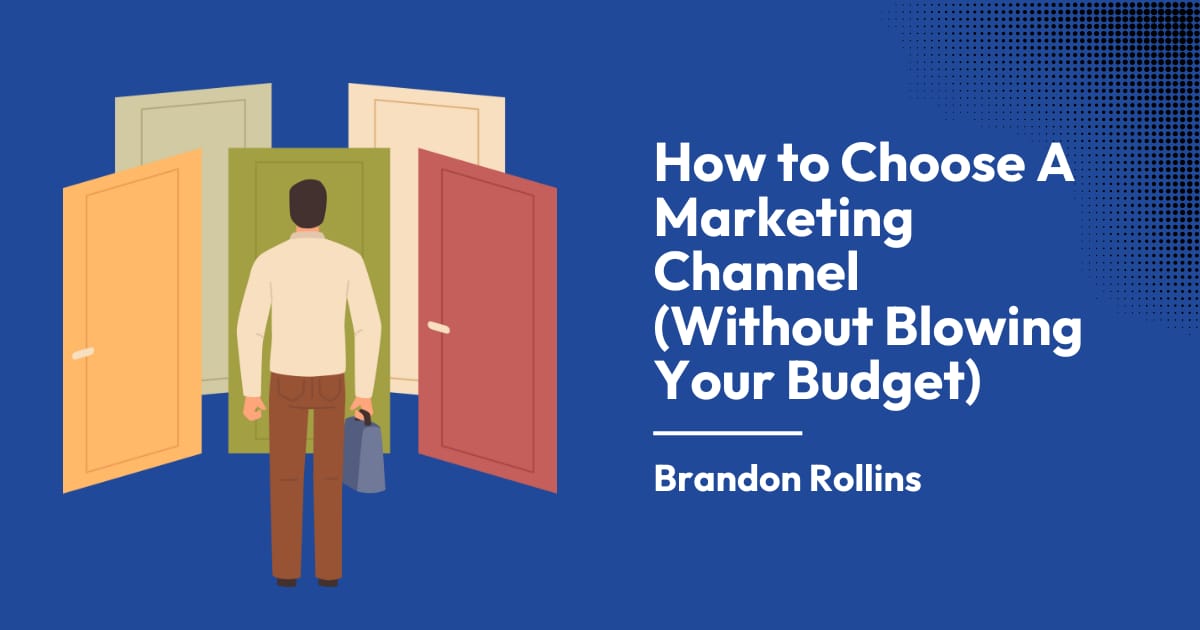 How to Choose a Marketing Channel (Without Blowing Your Budget)