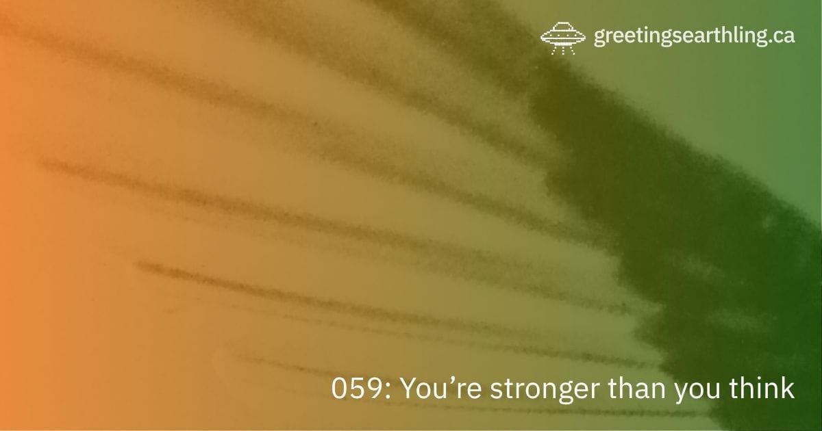 Transmission 059: You're stronger than you think