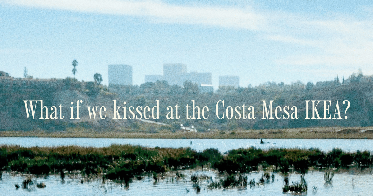 What If We Kissed at the Costa Mesa IKEA?