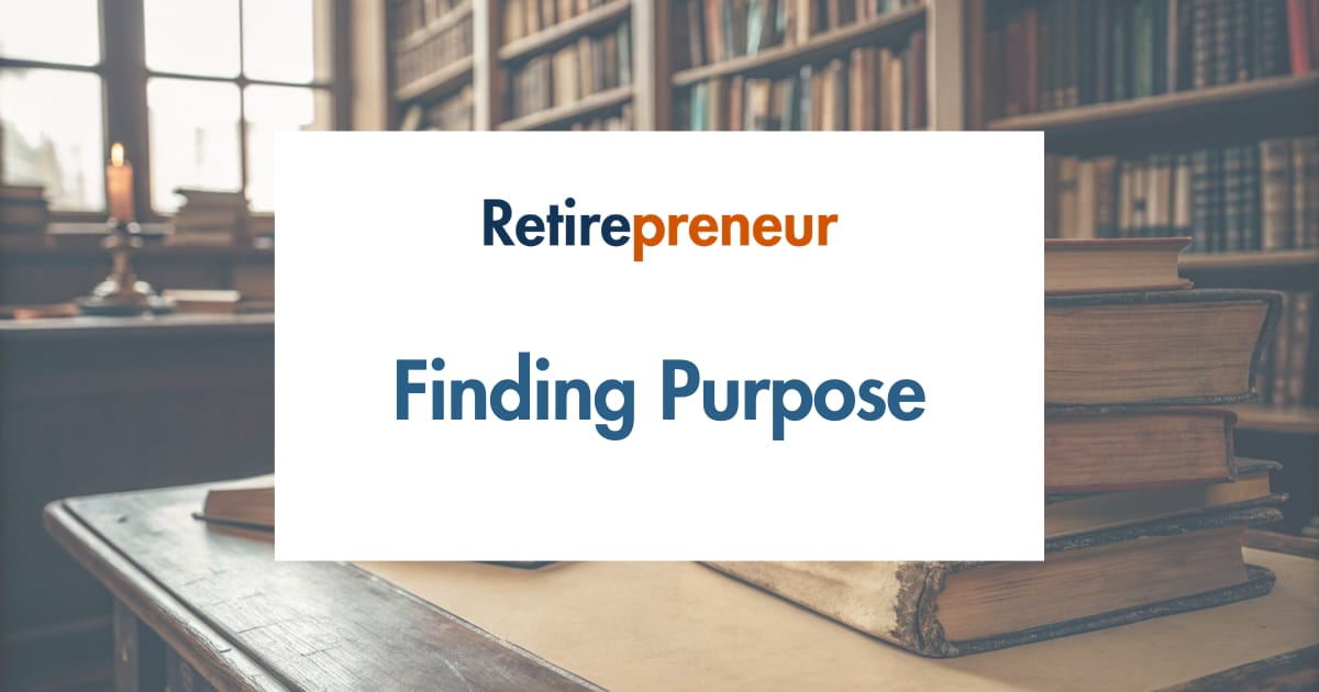 Finding Purpose After Retirement: How to Redefine Meaning, Connection, and Fulfillment