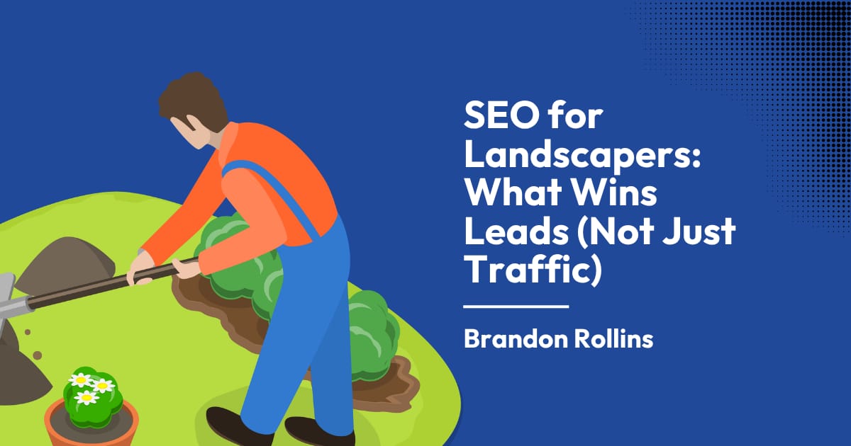 SEO for Landscapers: What Wins Leads (Not Just Traffic)