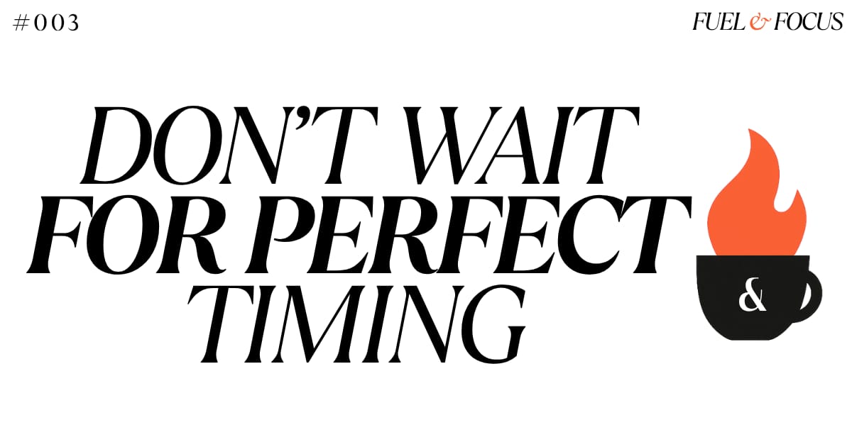 What's one thing you're waiting for "perfect timing" to start?