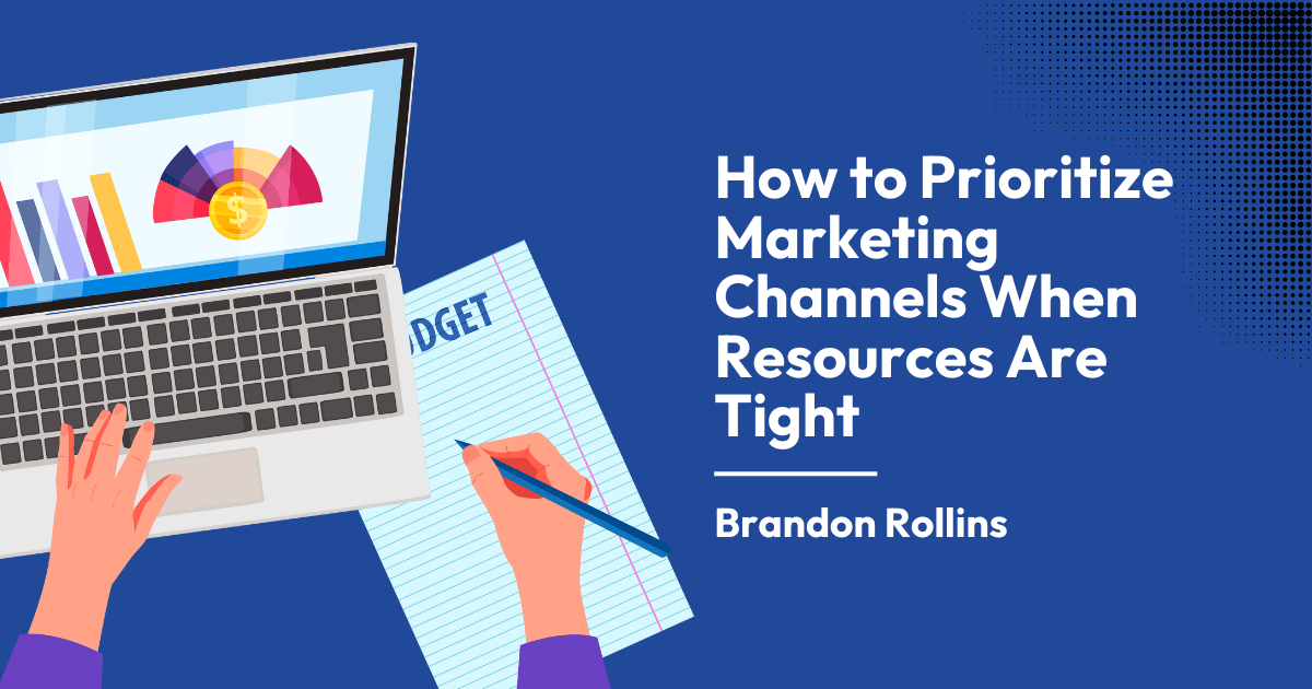 How to Prioritize Marketing Channels When Resources Are Tight