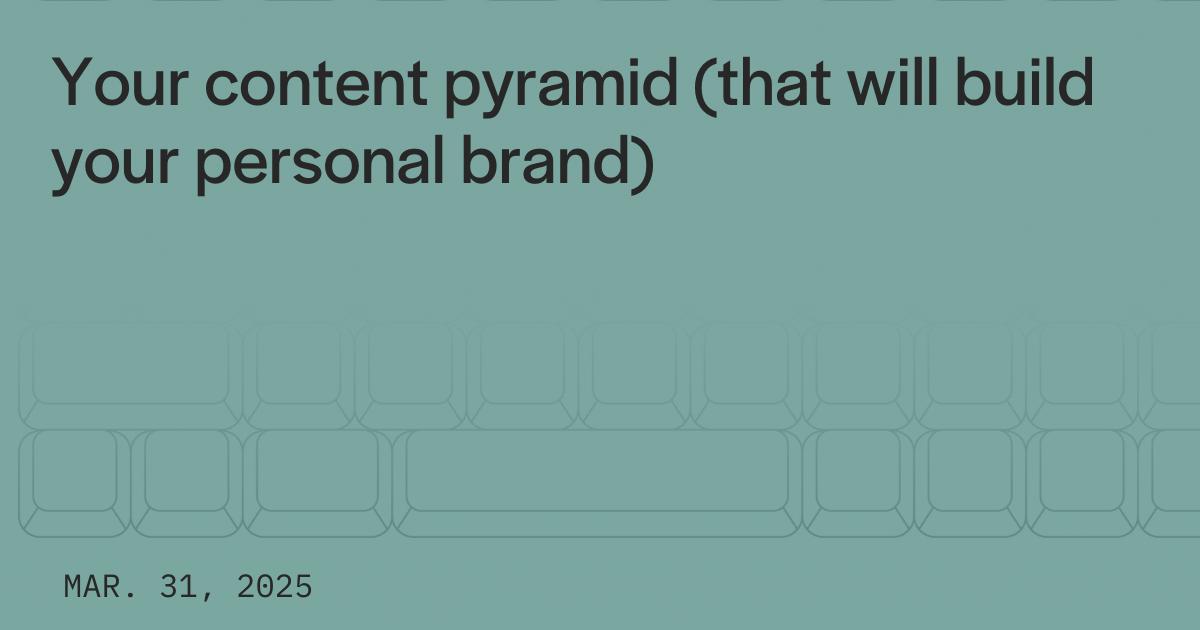 Your content pyramid (that will build your personal brand)