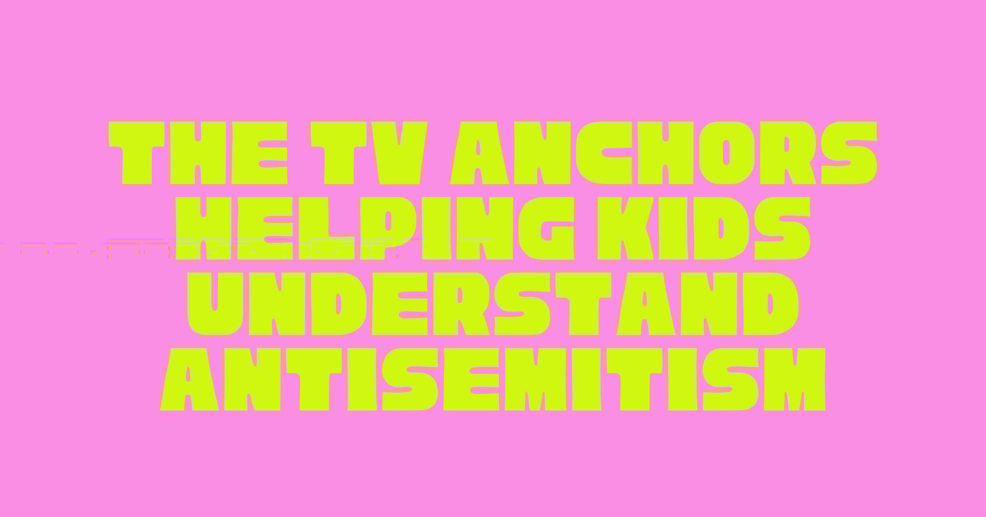 The TV Anchors Helping Kids Understand Antisemitism