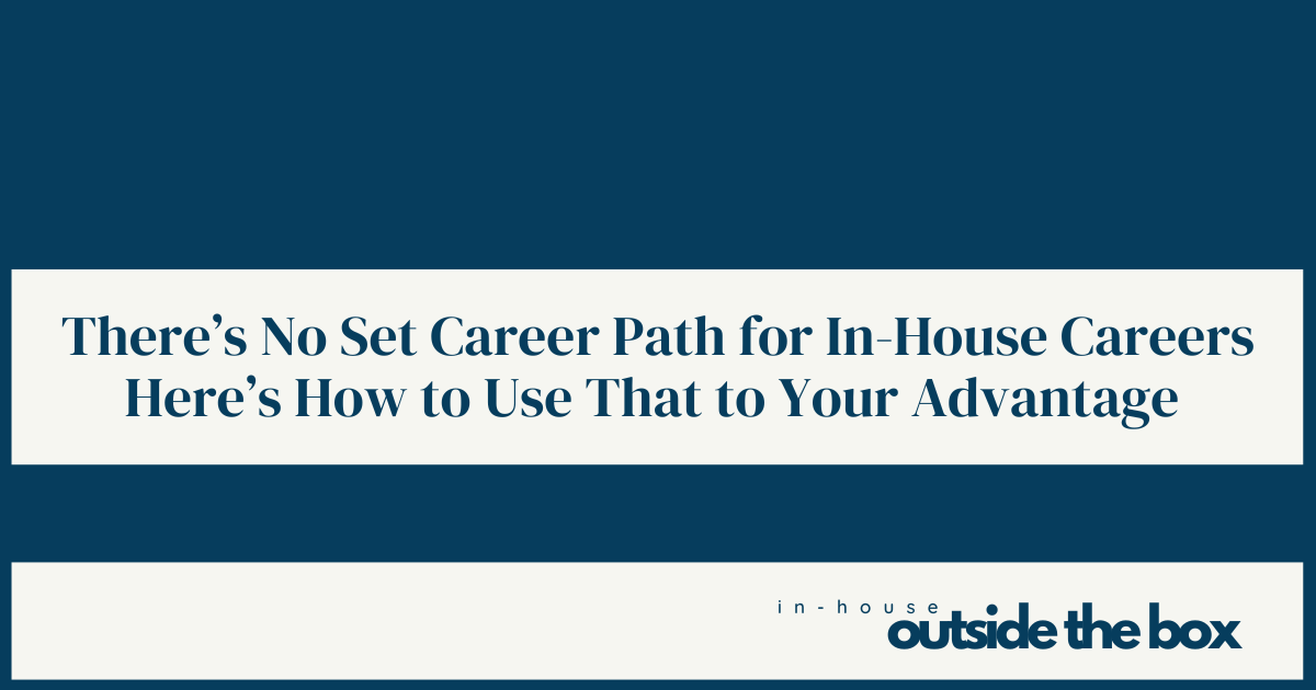 There's No Set Path for In-House Careers . . . Here's How to Use That to Your Advantage