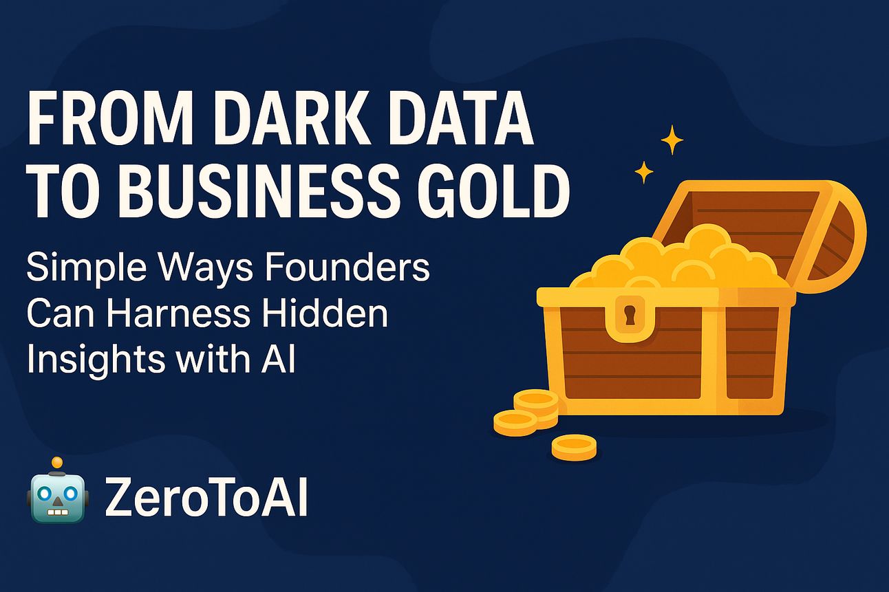 From Dark Data to Business Gold: Simple Ways Founders Can Harness Hidden Insights with AI 🤖