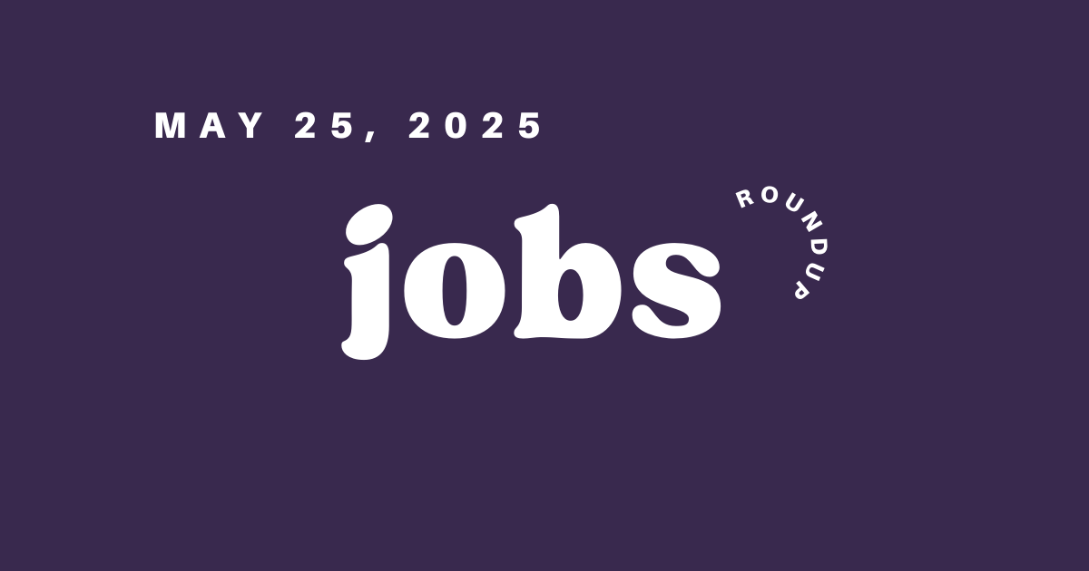 Jobs Roundup - May 25, 2025