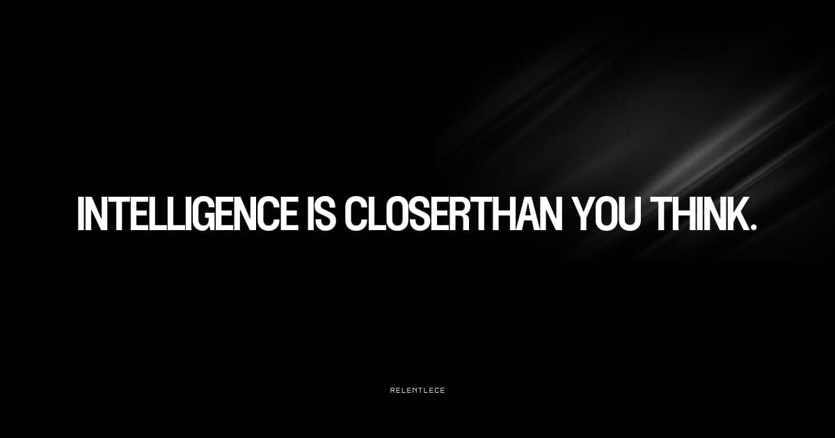 Intelligence is closer than you think.