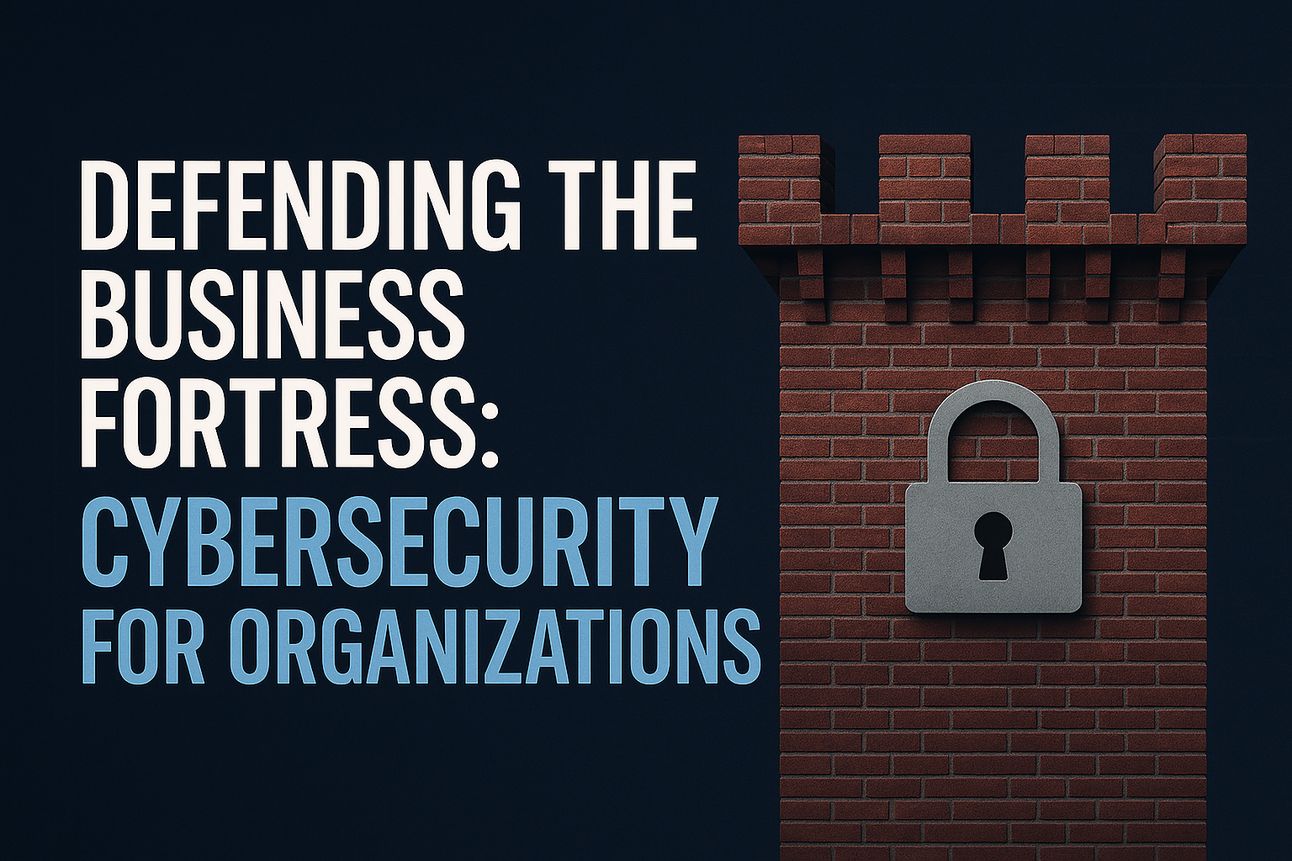 Defending the Business Fortress: Cybersecurity for Organizations