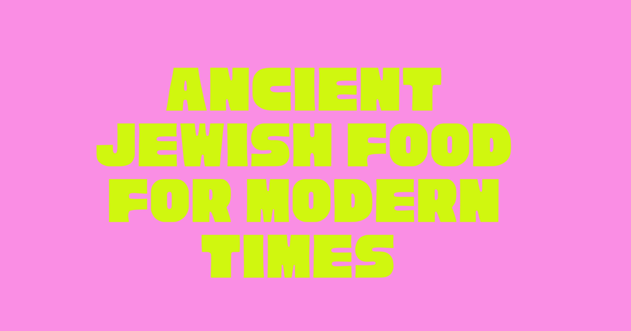 Ancient Jewish Food for Modern Times