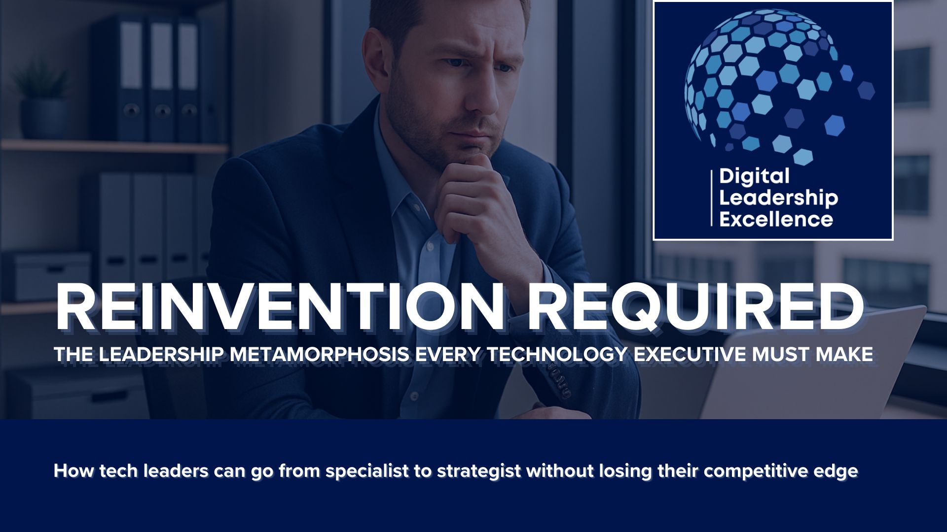 #56 Reinvention Required: The Leadership Metamorphosis every Technology Executive must make