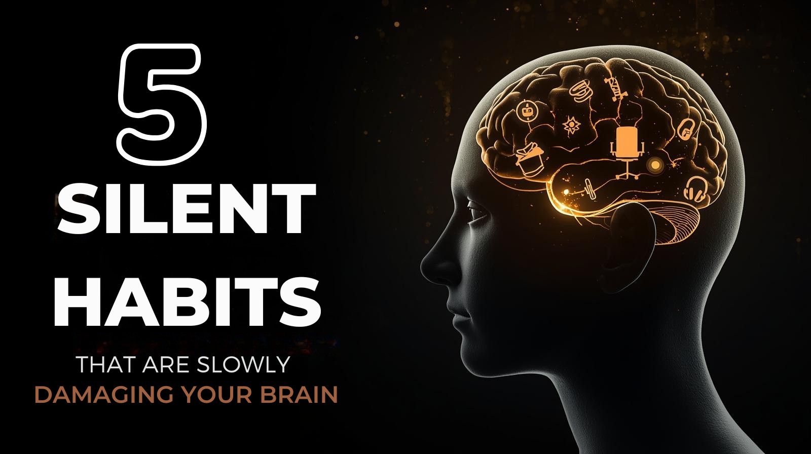 5 Silent Habits That Are Slowly Damaging Your Brain