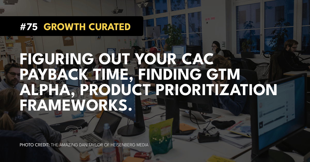 #75 Figuring out your CAC payback time, Finding GTM alpha, Product prioritization frameworks.