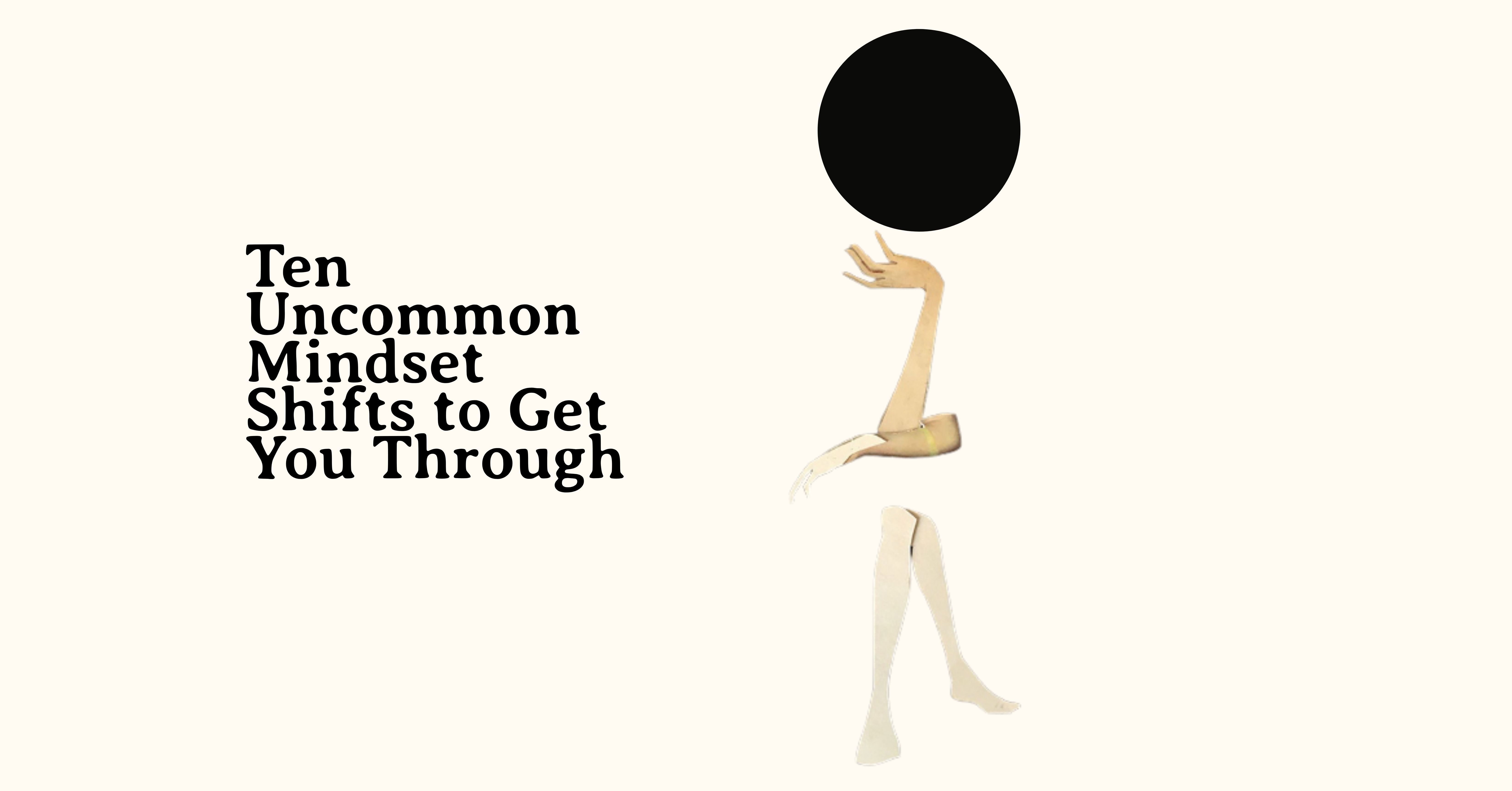 Ten Uncommon Mindset Shifts to Get You Through 