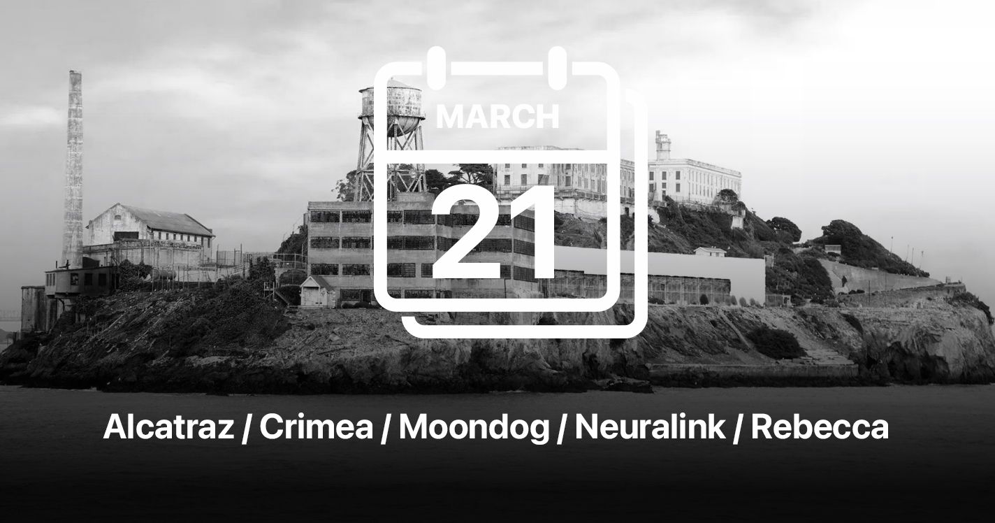 Alcatraz / Crimea / Moondog / Neuralink / Rebecca