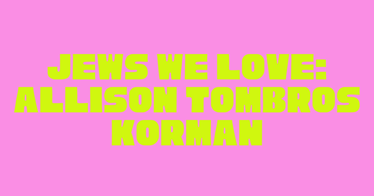 Jews We Love: Allison Tombros Korman