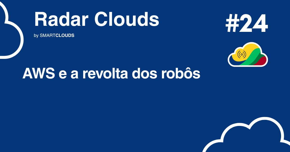 Radar Clouds #24: AWS e a revolta dos robôs