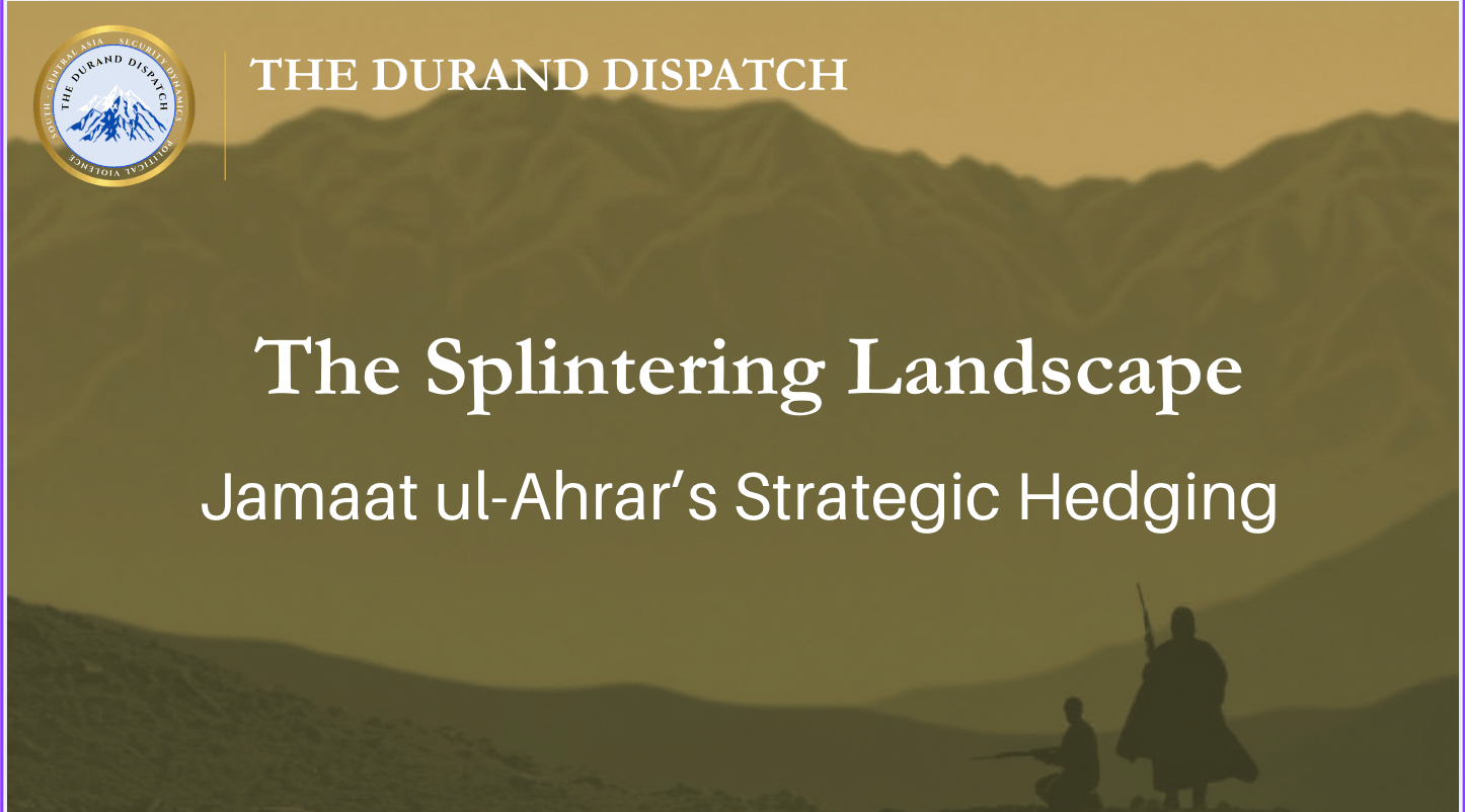 The Splintering Landscape: Jamaat ul-Ahrar's Strategic Hedging