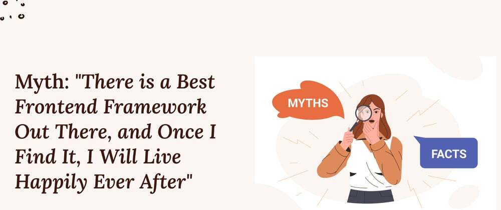 Myth: "There is a Best Frontend Framework Out There, and Once I Find It, I Will Live Happily Ever After" 😅