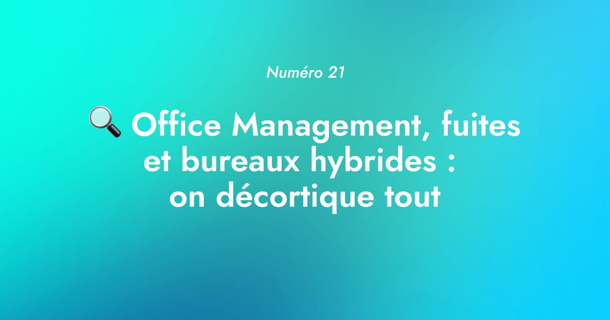[Numéro 21] 🔍 Office Management, fuites et bureaux hybrides : on décortique tout