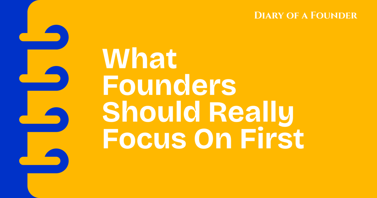 What Startup founders should really focus on first