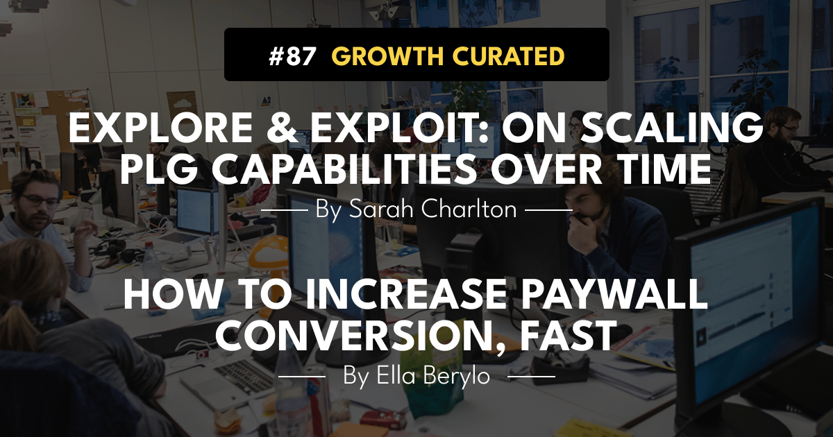 #87 Explore & Exploit: On scaling PLG capabilities, and How to increase paywall conversion, fast.