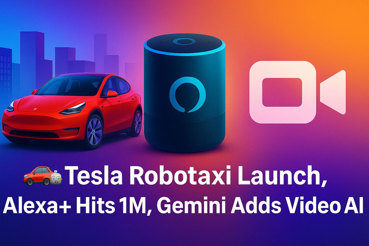 🚗 Tesla Robotaxi Launch, Alexa+, Gemini Adds Video AI 🎥