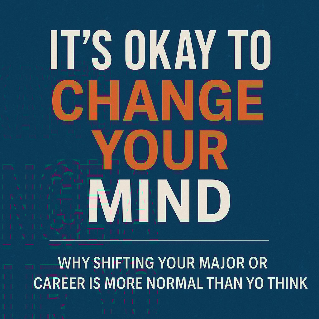 It’s Okay to Change Your Mind: Why Shifting Your Major or Career Is More Normal Than You Think