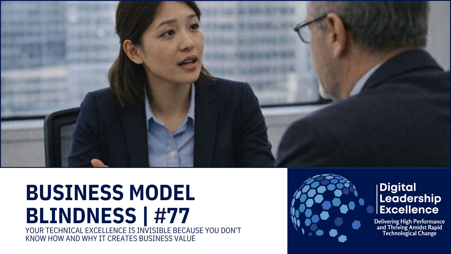 #77 Business Model Blindness: Your technical excellence is invisible because you don't know how and why it creates business value