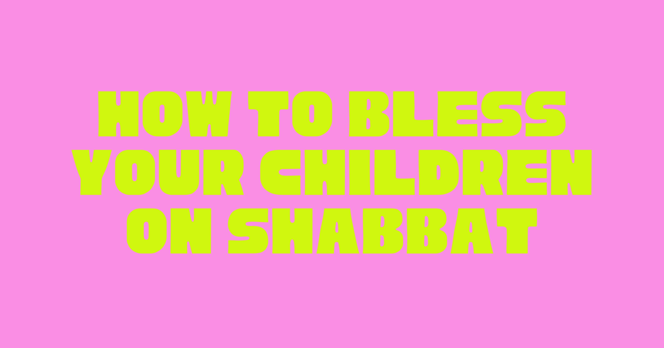How to Bless Your Kids on Shabbat