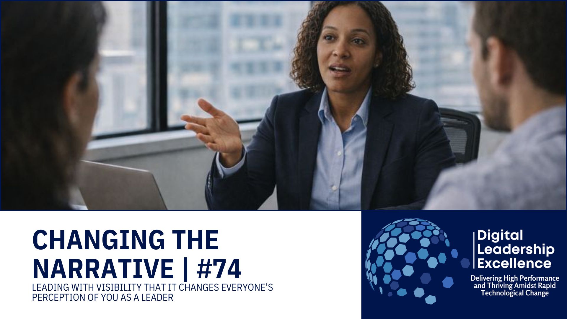 #74 Changing the Narrative: Leading with visibility so that it changes everyone's perception of you as a leader