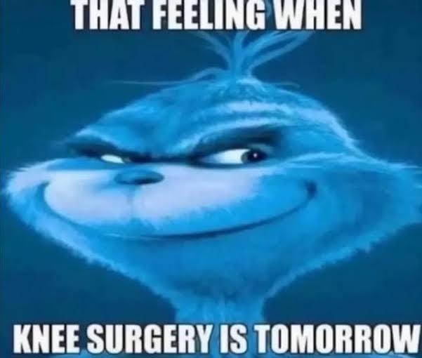 "that feeling when Knee surgery is tommorow" Explaination